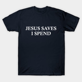 Jesus saves, I spend - word play T-Shirt